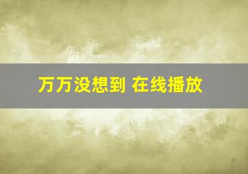 万万没想到 在线播放